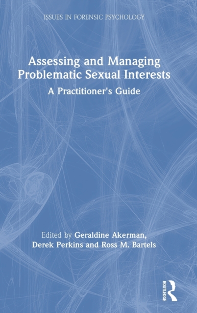 Assessing and Managing Problematic Sexual Interests : A Practitioner's Guide, Hardback Book