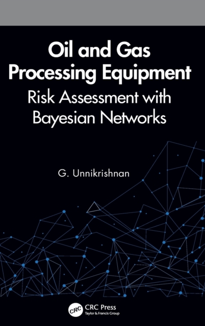 Oil and Gas Processing Equipment : Risk Assessment with Bayesian Networks, Hardback Book