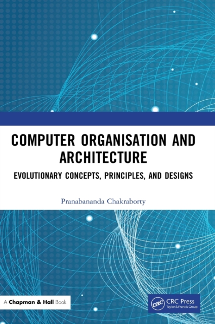 Computer Organisation and Architecture : Evolutionary Concepts, Principles, and Designs, Hardback Book
