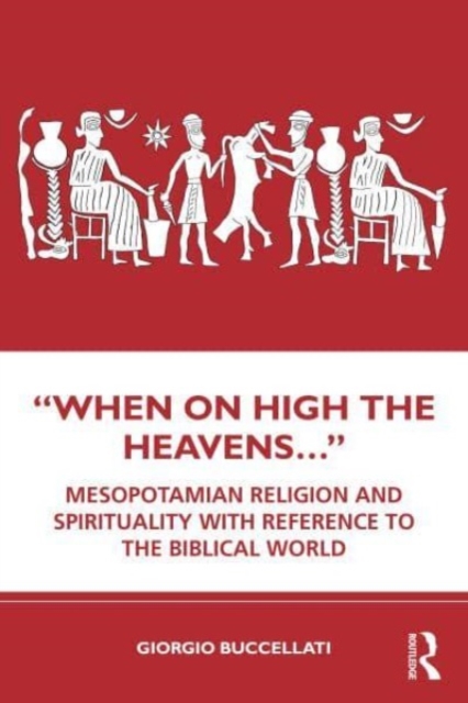 “When on High the Heavens…” : Mesopotamian Religion and Spirituality with Reference to the Biblical World, Paperback / softback Book