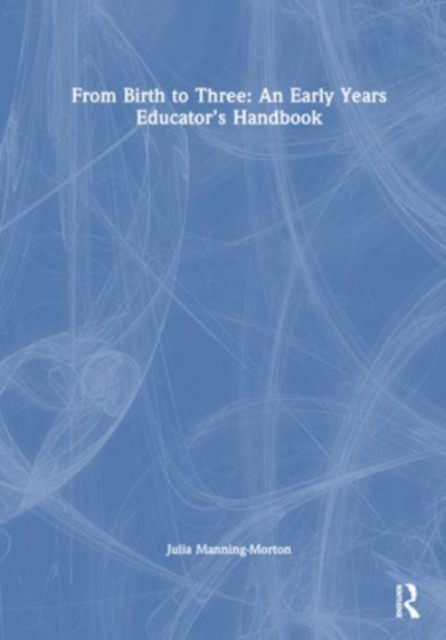 From Birth to Three: An Early Years Educator’s Handbook, Hardback Book
