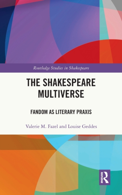The Shakespeare Multiverse : Fandom as Literary Praxis, Hardback Book