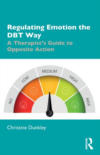 Regulating Emotion the DBT Way : A Therapist's Guide to Opposite Action, Paperback / softback Book