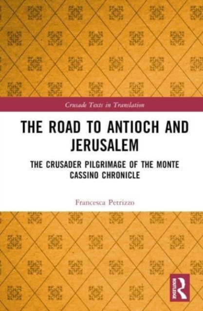 The Road to Antioch and Jerusalem : The Crusader Pilgrimage of the Monte Cassino Chronicle, Hardback Book