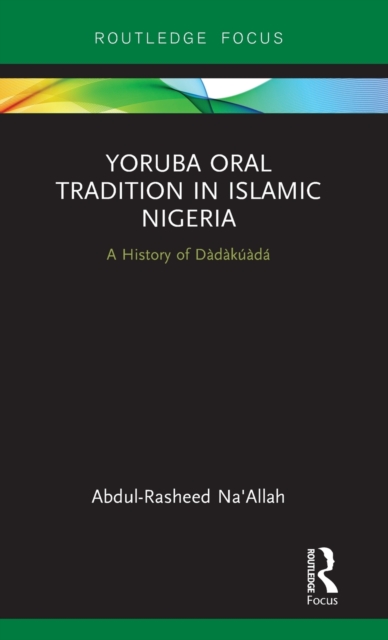 Yoruba Oral Tradition in Islamic Nigeria : A History of Dadakuada, Hardback Book
