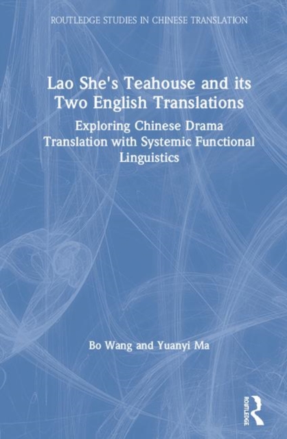 Lao She's Teahouse and Its Two English Translations : Exploring Chinese Drama Translation with Systemic Functional Linguistics, Hardback Book