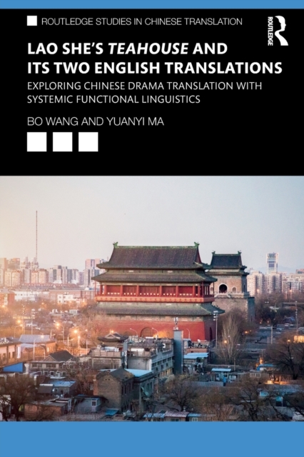 Lao She's Teahouse and Its Two English Translations : Exploring Chinese Drama Translation with Systemic Functional Linguistics, Paperback / softback Book