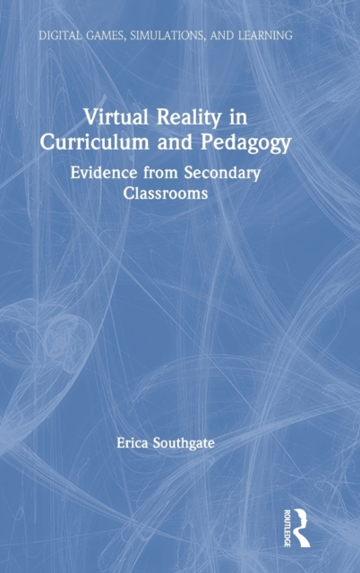 Virtual Reality in Curriculum and Pedagogy : Evidence from Secondary Classrooms, Hardback Book
