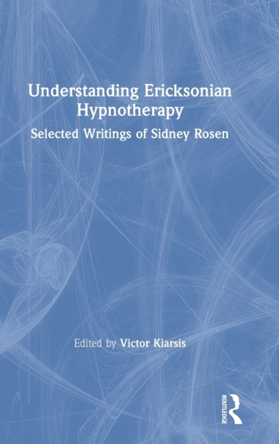 Understanding Ericksonian Hypnotherapy : Selected Writings of Sidney Rosen, Hardback Book