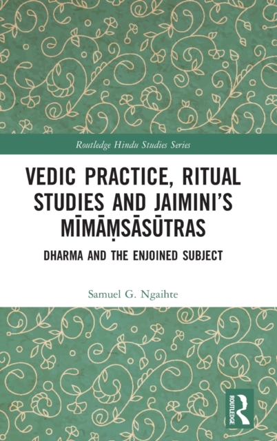 Vedic Practice, Ritual Studies and Jaimini’s Mimamsasutras : Dharma and the Enjoined Subject, Hardback Book