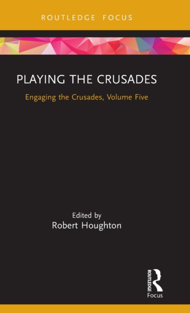 Playing the Crusades : Engaging the Crusades, Volume Five, Hardback Book