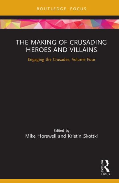 The Making of Crusading Heroes and Villains : Engaging the Crusades, Volume Four, Hardback Book