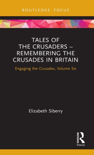 Tales of the Crusaders – Remembering the Crusades in Britain : Engaging the Crusades, Volume Six, Hardback Book
