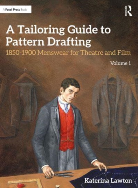 A Tailoring Guide to Pattern Drafting : 1850-1900 Menswear for Theatre and Film, Volume 1, Paperback / softback Book