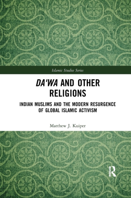 Da'wa and Other Religions : Indian Muslims and the Modern Resurgence of Global Islamic Activism, Paperback / softback Book