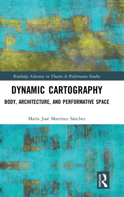 Dynamic Cartography : Body, Architecture, and Performative Space, Hardback Book