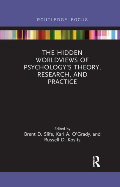 The Hidden Worldviews of Psychology’s Theory, Research, and Practice, Paperback / softback Book