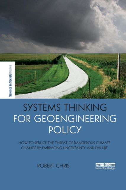 Systems Thinking for Geoengineering Policy : How to reduce the threat of dangerous climate change by embracing uncertainty and failure, Paperback / softback Book