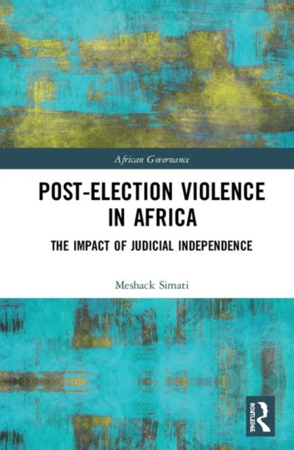 Post-Election Violence in Africa : The Impact of Judicial Independence, Hardback Book