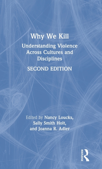 Why We Kill : Understanding Violence Across Cultures and Disciplines, Hardback Book