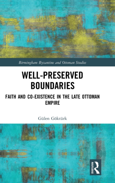 Well-Preserved Boundaries : Faith and Co-Existence in the Late Ottoman Empire, Hardback Book