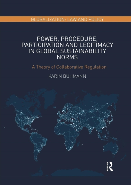 Power, Procedure, Participation and Legitimacy in Global Sustainability Norms : A Theory of Collaborative Regulation, Paperback / softback Book