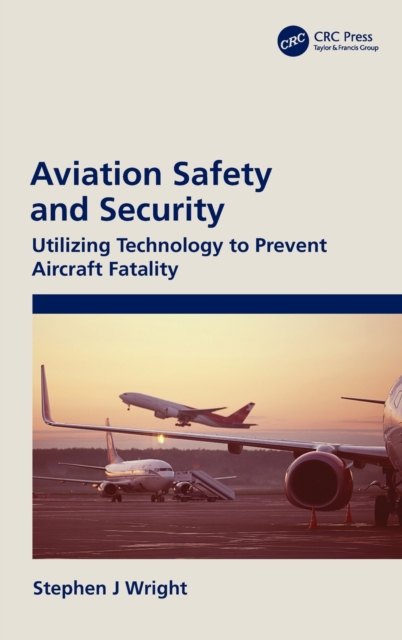 Aviation Safety and Security : Utilizing Technology to Prevent Aircraft Fatality, Hardback Book