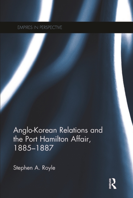 Anglo-Korean Relations and the Port Hamilton Affair, 1885-1887, Paperback / softback Book