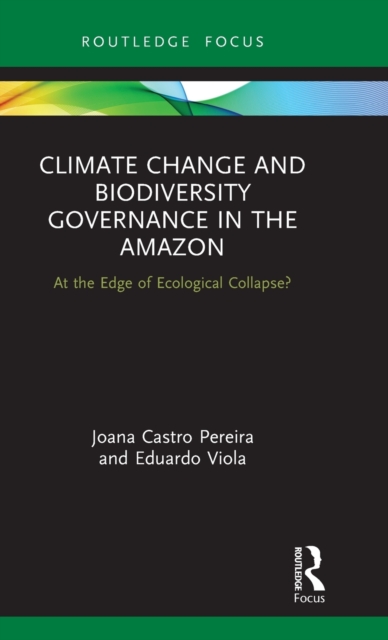 Climate Change and Biodiversity Governance in the Amazon : At the Edge of Ecological Collapse?, Hardback Book