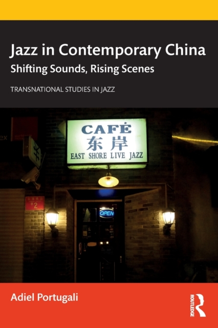 Jazz in Contemporary China : Shifting Sounds, Rising Scenes, Paperback / softback Book