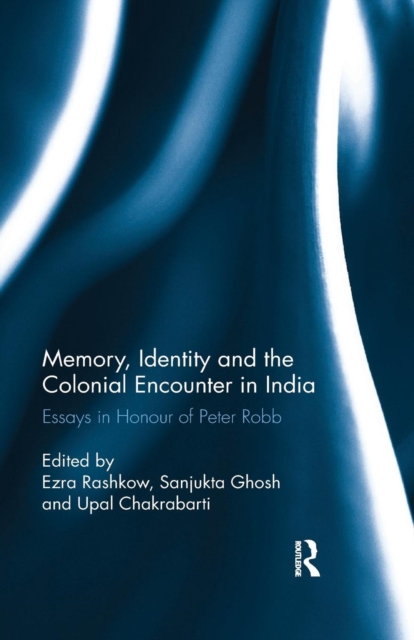 Memory, Identity and the Colonial Encounter in India : Essays in Honour of Peter Robb, Paperback / softback Book