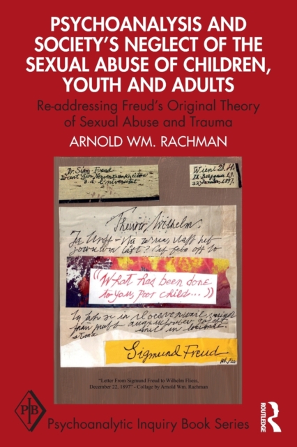 Psychoanalysis and Society's Neglect of the Sexual Abuse of Children, Youth and Adults : Re-addressing Freud's Original Theory of Sexual Abuse and Trauma, Paperback / softback Book