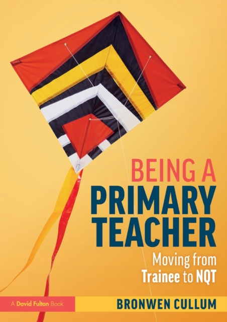 Being a Primary Teacher : Moving from Trainee to NQT, Paperback / softback Book