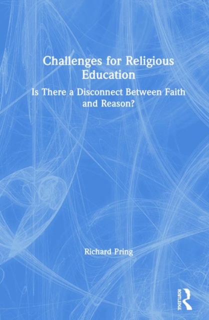 Challenges for Religious Education : Is There a Disconnect Between Faith and Reason?, Hardback Book
