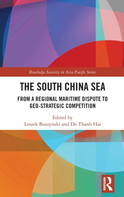 The South China Sea : From a Regional Maritime Dispute to Geo-Strategic Competition, Hardback Book