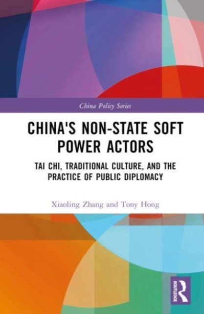 China's Non-State Soft Power Actors : Tai Chi, Traditional Culture, and the Practice of Public Diplomacy, Hardback Book
