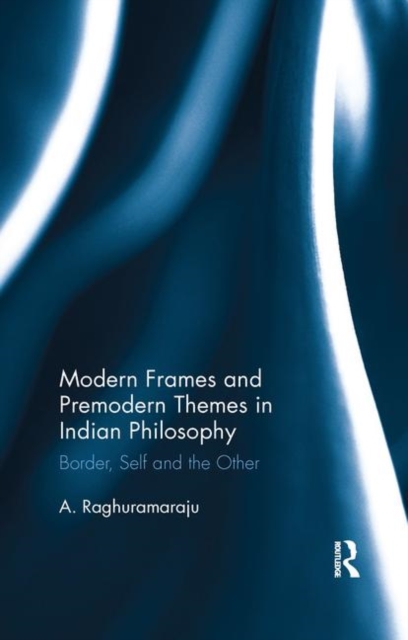 Modern Frames and Premodern Themes in Indian Philosophy : Border, Self and the Other, Paperback / softback Book