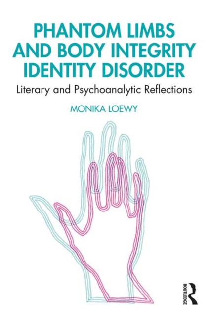 Phantom Limbs and Body Integrity Identity Disorder : Literary and Psychoanalytic Reflections, Paperback / softback Book