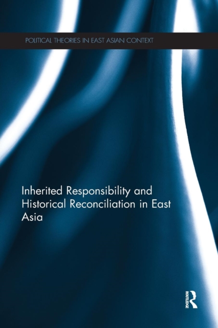 Inherited Responsibility and Historical Reconciliation in East Asia, Paperback / softback Book