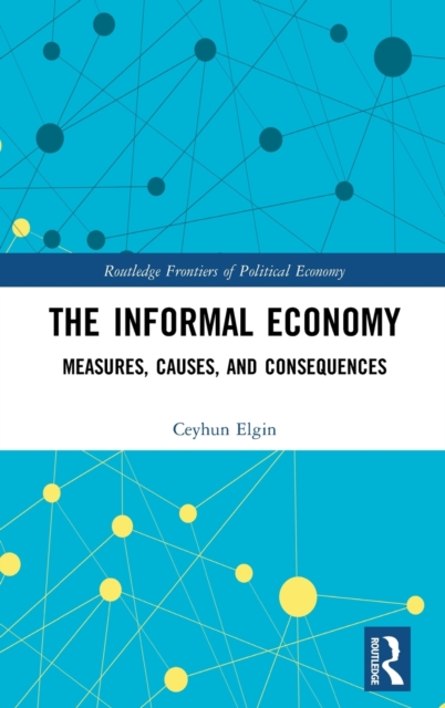The Informal Economy : Measures, Causes, and Consequences, Hardback Book