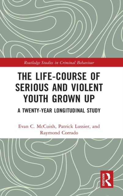 The Life-Course of Serious and Violent Youth Grown Up : A Twenty-Year Longitudinal Study, Hardback Book