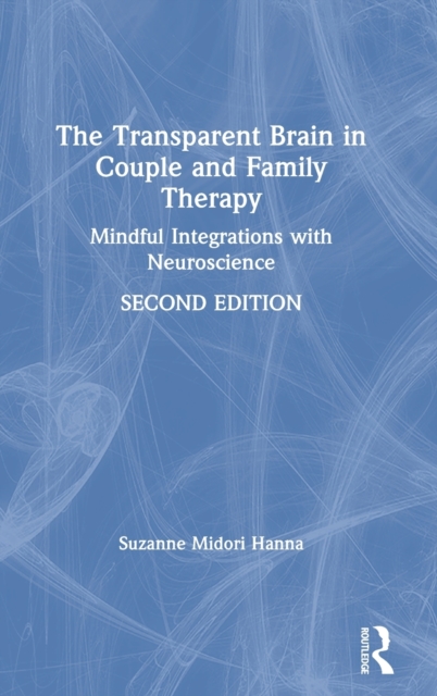 The Transparent Brain in Couple and Family Therapy : Mindful Integrations with Neuroscience, Hardback Book