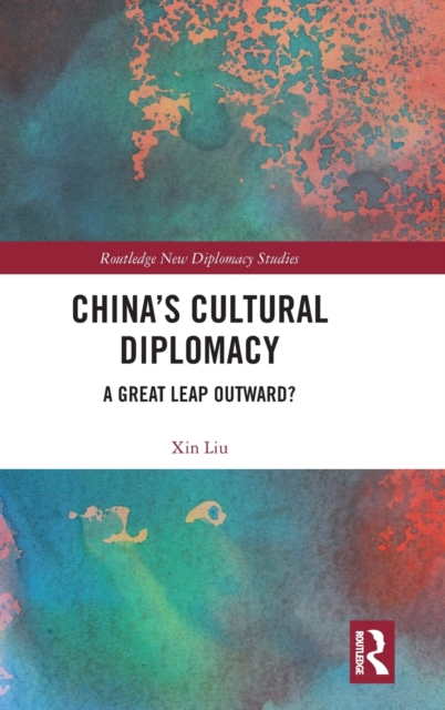 China's Cultural Diplomacy : A Great Leap Outward?, Hardback Book