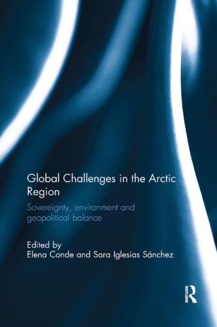 Global Challenges in the Arctic Region : Sovereignty, environment and geopolitical balance, Paperback / softback Book