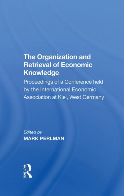 The Organization and Retrieval of Economic Knowledge : Proceedings of a Conference held by the International Economic Association at Kiel, West Germany, Hardback Book