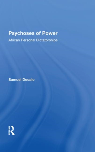 Psychoses Of Power : African Personal Dictatorships, Hardback Book