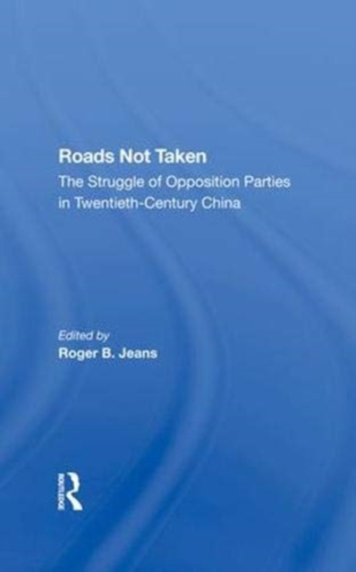 Roads Not Taken : The Struggle Of Opposition Parties In Twentieth-century China, Hardback Book