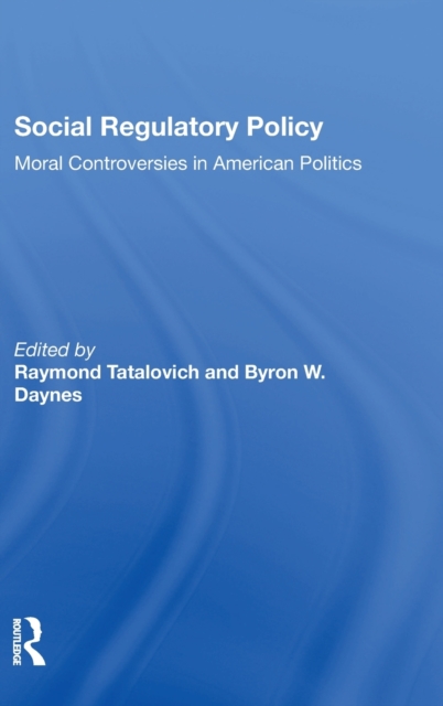 Social Regulatory Policy : Moral Controversies In American Politics, Hardback Book