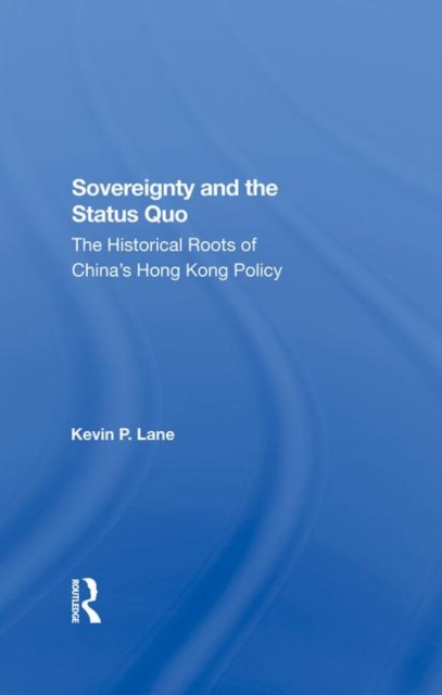 Sovereignty And The Status Quo : The Historical Roots Of China's Hong Kong Policy, Hardback Book