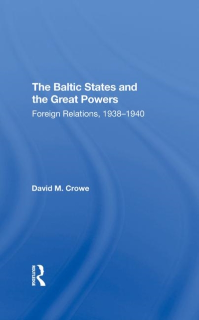 The Baltic States And The Great Powers : Foreign Relations, 19381940, Hardback Book